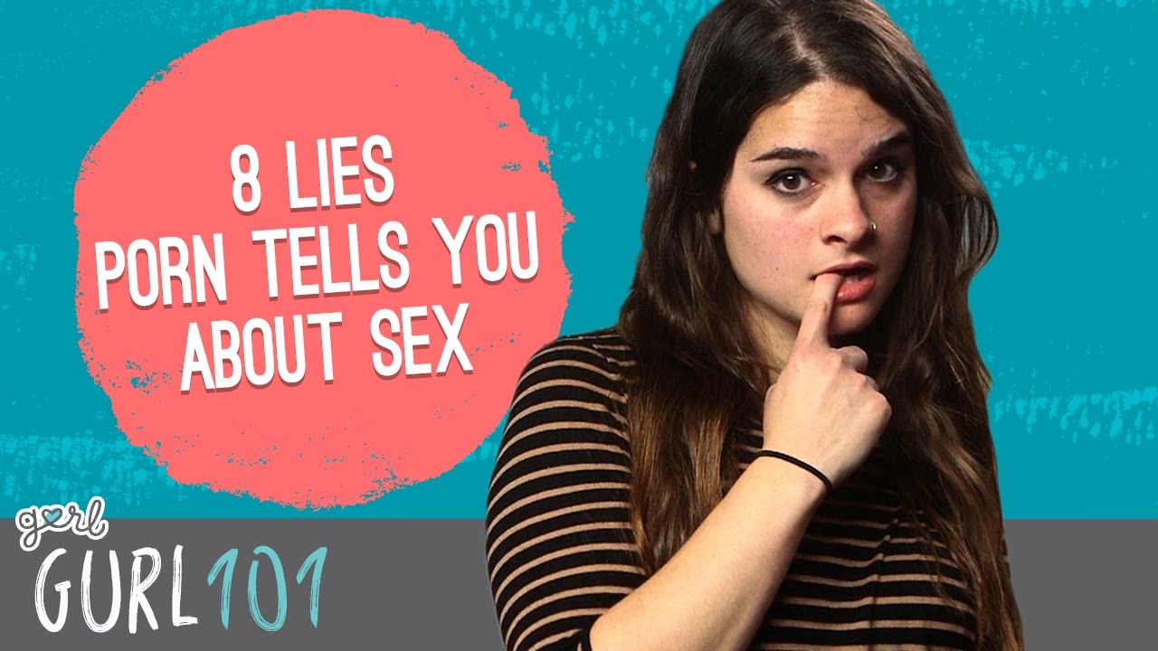 Gurl 101 â€“ 8 Lies Porn Tells You About Sex - YouTube