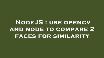 NodeJS : use opencv and node to compare 2 faces for similarity