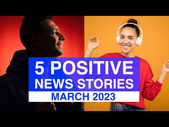 Top 5 POSITIVE News Stories, MARCH 2023 | News Stories That Give Us Hope | Good News class=