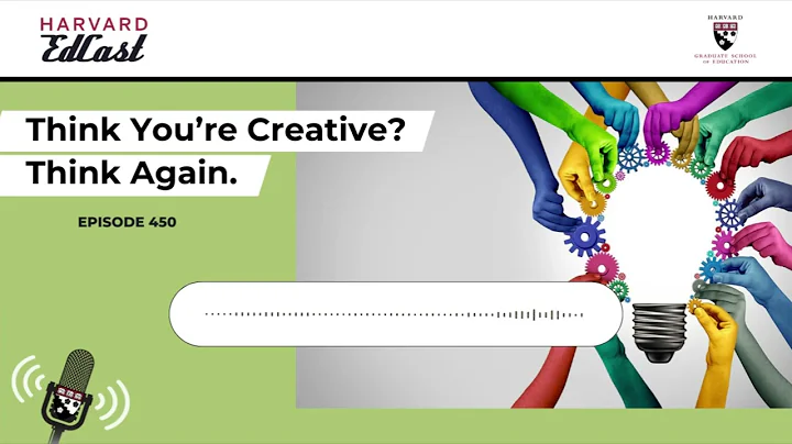 Think You're Creative? Think Again | Harvard EdCast Ep. 450