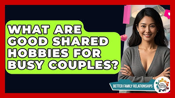 What Are Good Shared Hobbies For Busy Couples? - Better Family Relationships