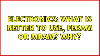 Electronics: What is better to use, FeRAM or MRAM? Why?