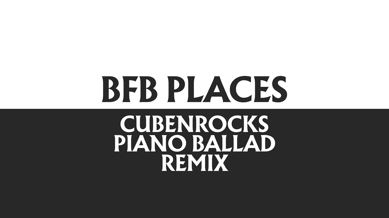 BFB Places (CubenRocks Piano Ballad Remix)