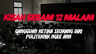 MJ12 KISAH PALING SERAM | SERAM 12 MALAM - GANGGUAN SEORANG DIRI DI POLITEKNIK