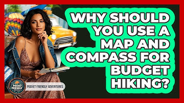 Why Should You Use A Map And Compass For Budget Hiking? - Pocket Friendly Adventures