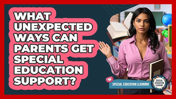 What Unexpected Ways Can Parents Get Special Education Support? - Special Education Learning