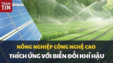 NÔNG NGHIỆP CÔNG NGHỆ CAO THÍCH ỨNG VỚI BIẾN ĐỔI KHÍ HẬU