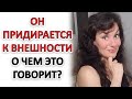 ВОТ ПОЧЕМУ ОН ПРИДИРАЕТСЯ К ВНЕШНОСТИ!