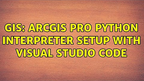 GIS: ArcGIS Pro Python Interpreter Setup with Visual Studio Code