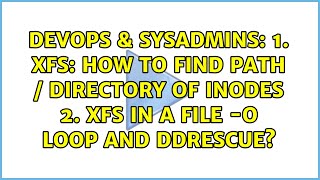 1. XFS: how to find path / directory of inodes 2. XFS in a file -o loop and ddrescue?
