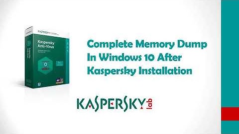 Complete Memory Dump in Windows 10 After Kaspersky Installation