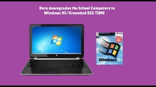 Dora downgrades the School Computers to Windows 95/Grounded