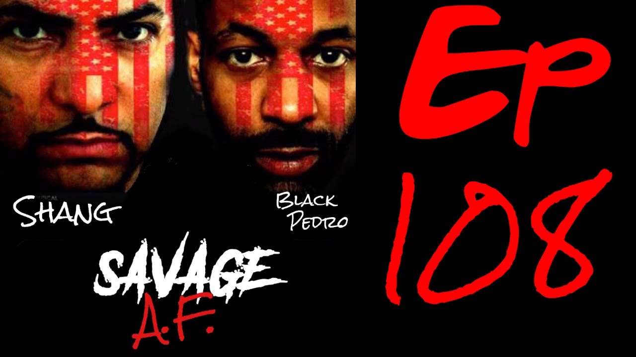 Savage AF with Shang and Black Pedro Ep 108 Mahkenna Tyson