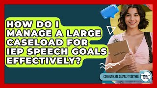 How Do I Manage A Large Caseload For IEP Speech Goals Effectively? - Communicate Clearly Together