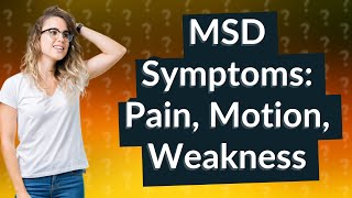 What are 3 symptoms of MSD?