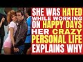 Why this actress from happy days was hated by the rest of the cast and her crazy personal life