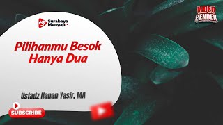 Pilihanmu Besok Hanya Dua - Ustadz Hanan Yasir, MA