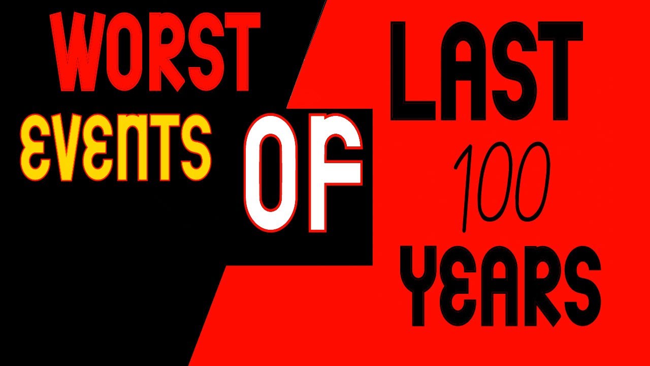 Worst Events Of Last 100 Years YouTube worst-events-of-last-100-years-youtube