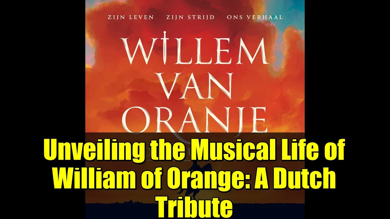 Unveiling the Musical Life of William of Orange: A Dutch Tribute