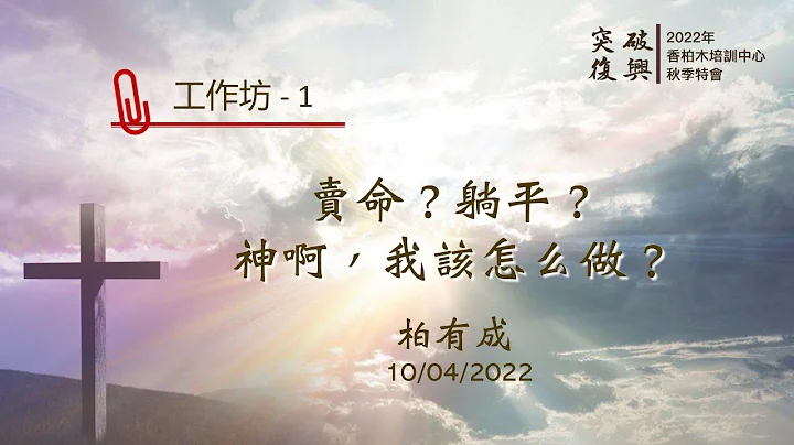 工作坊1：賣命？躺平？神啊，我該怎麼做？柏有成會長 10042022 香柏木培訓中心 秋季特會 - 天天要聞