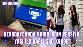 Azərbaycanda qadınların pensiya yaşı ilə bağlı ŞAD XƏBƏR Resimi