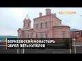 Борисовский монастырь обрел пять куполов