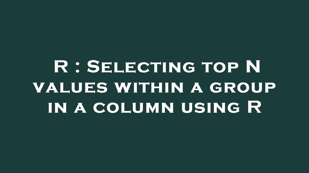 R : Selecting top N values within a group in a column using R - YouTube