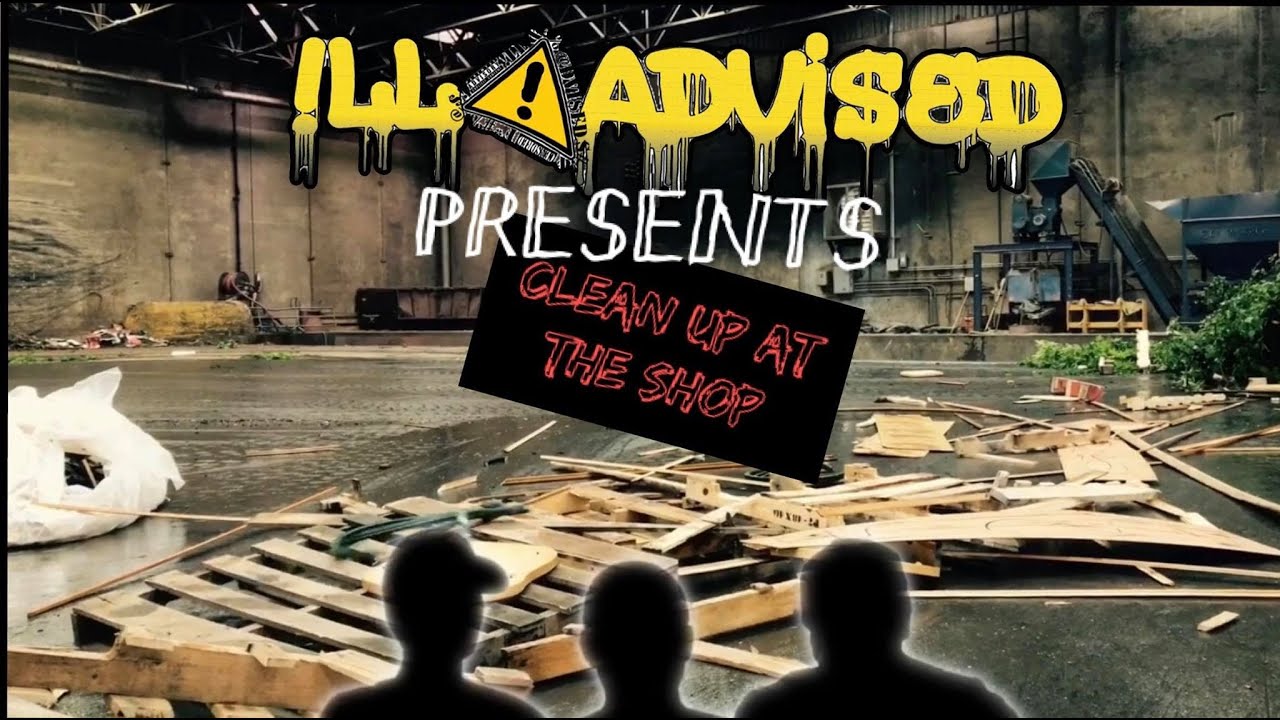 ILL Advised Presents | Clean Up At The Shop - YouTube