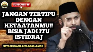 DON'T BE DECEIVED BY YOUR OBEDIENCE‼️ It Could Be Istidraj - Ustadz Syafiq Riza Basalamah
