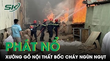 Xưởng Gỗ Nội Thất Ở TP.HCM Bất Ngờ Phát Nổ, Bốc Cháy Ngùn Ngụt, Thiêu Rụi Hàng Trăm Mét Vuông | SKĐS