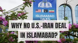 Why No U.S.-Iran Deal in Islamabad?