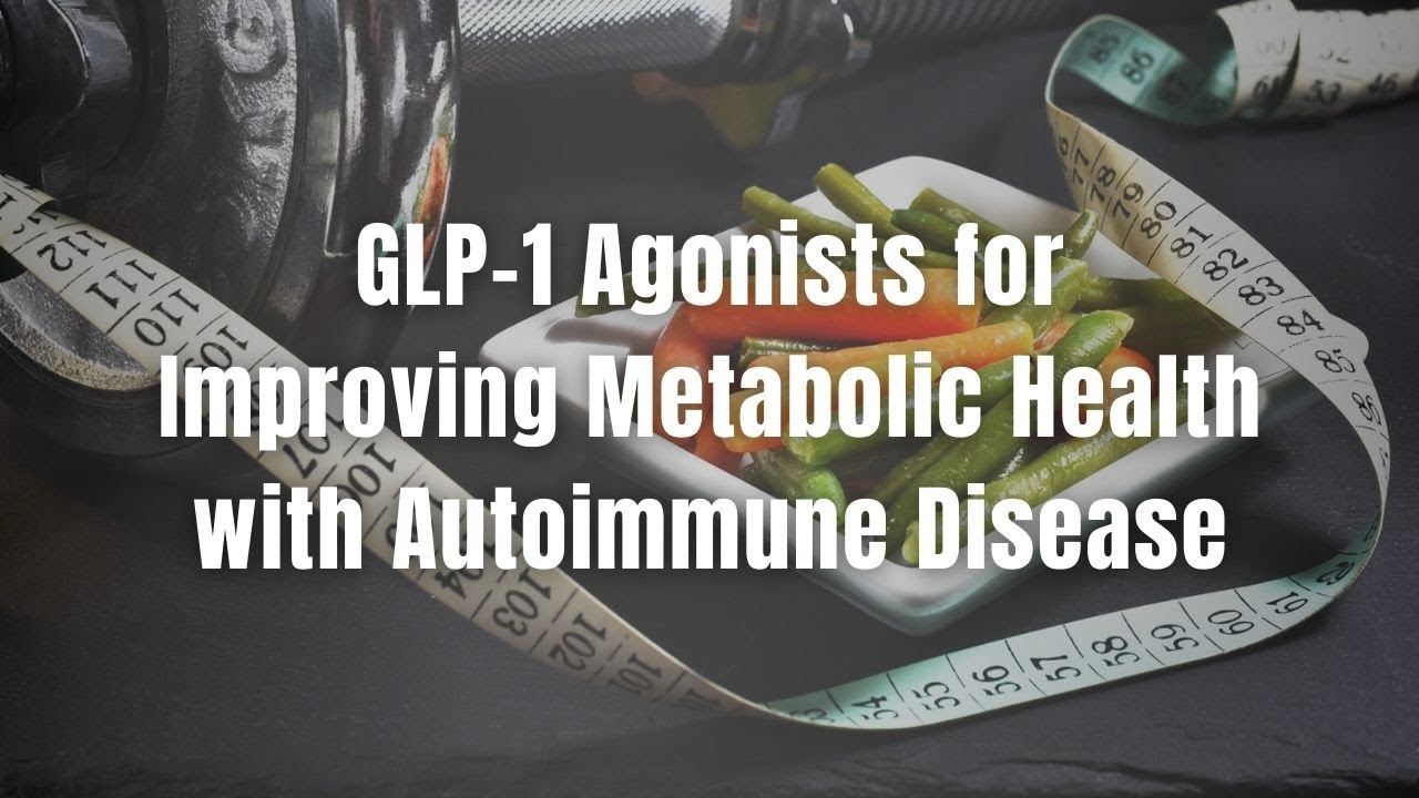 semaglutide for autoimmune disease GLP-1 Agonists for Improving Metabolic Health with Autoimmune Disease