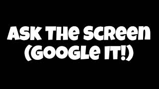 Ask The Screen (Google It!)