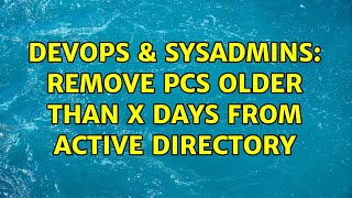 Famous DevOps & SysAdmins: Remove PCs older than X days from Active Directory Wealth