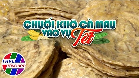 Nhịp sống đồng bằng: Chuối khô Cà Mau vào vụ tết