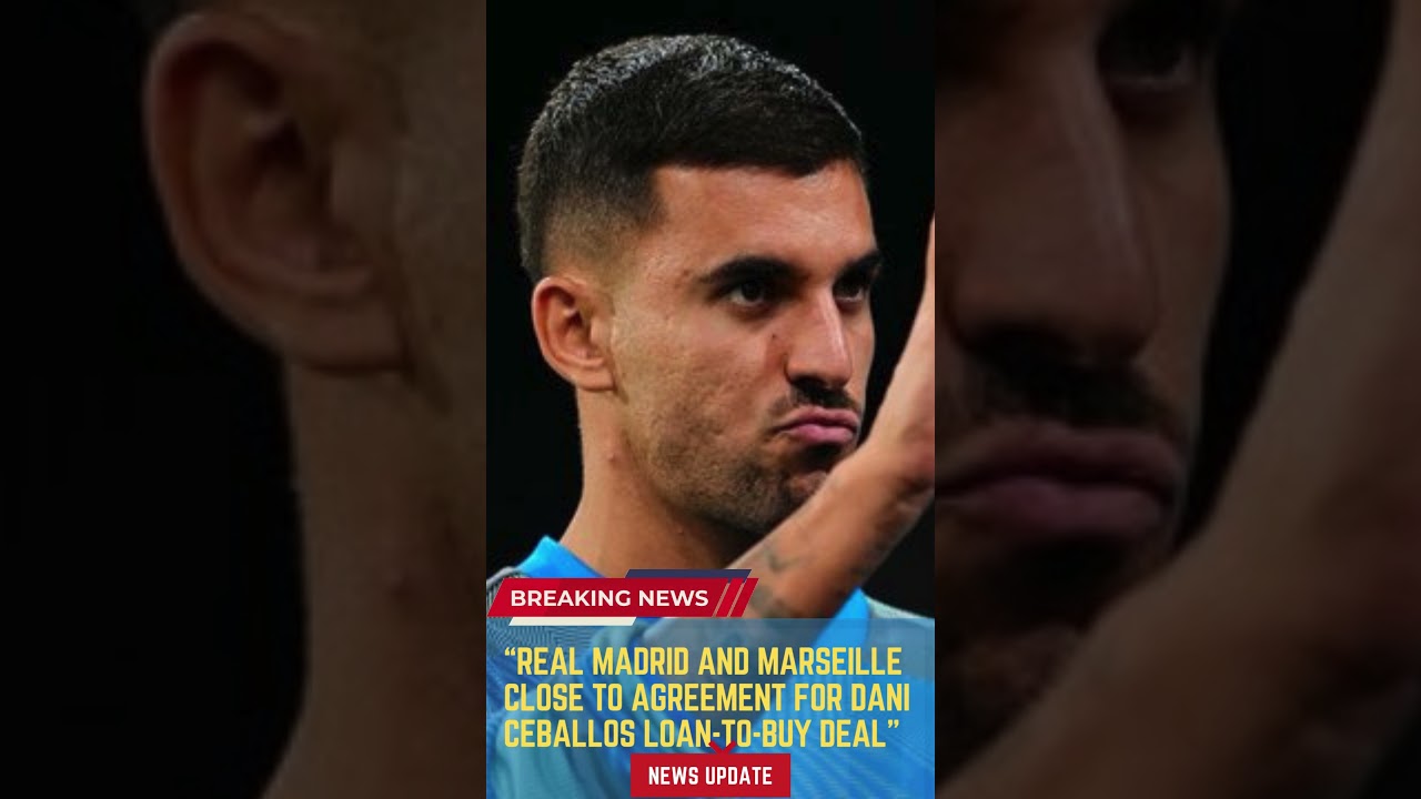 Real Madrid and Marseille Close to Agreement for Dani Ceballos Loan to Buy Deal