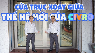 CỬA NHÔM CIVRO THẾ HỆ MỚI, CỬA ĐI MỞ QUAY LẬT, CỬA SỔ TRỤC XOAY GIỮA, NHÔM CẦU CÁCH NHIỆT NHẬP KHẨU