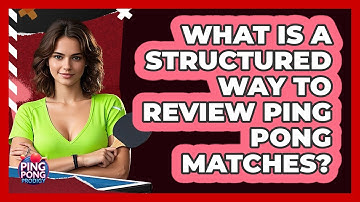 What Is A Structured Way To Review Ping Pong Matches? - Ping Pong Prodigy