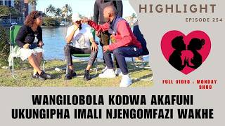 WANGILOBOLA KODWA AKAFUNI UKUNGIPHA IMALI NJENGOMFAZI WAKHE - EP 254 HIGHLIGHTS