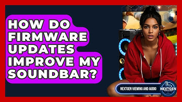 How Do Firmware Updates Improve My Soundbar? - NextGen Viewing and Audio