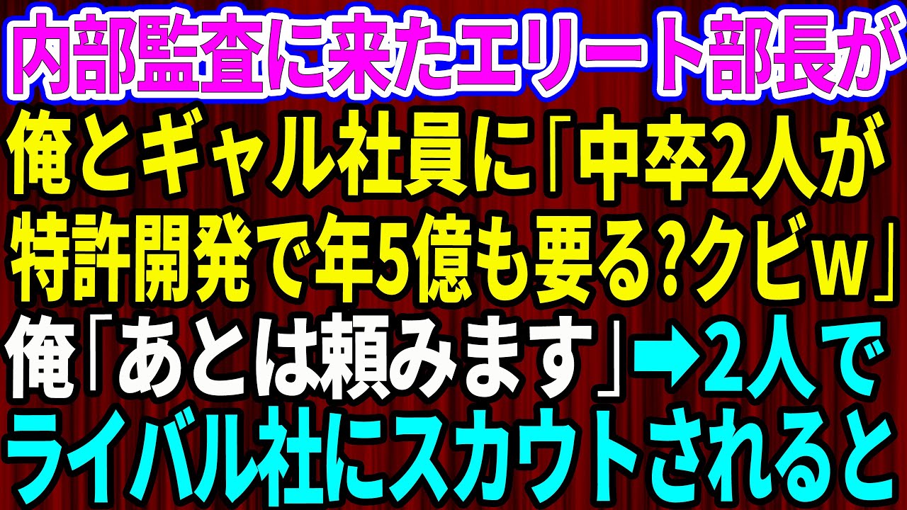 【スカッと】内部監査に来たエリート大卒の部長が俺とギャル社員に「中卒2人が特許開発で年5億も要る？無駄だからクビw」俺「あとは頼みます」ギャル「え？」→2人でライバル社にスカウトされた結果【感動する話
