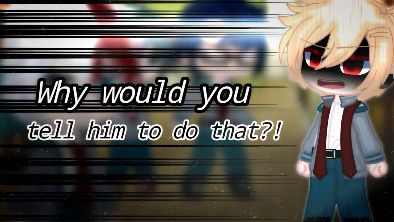 `|•Why would you tell him to do that?!•|` //Meme// °BNHA/MHA°