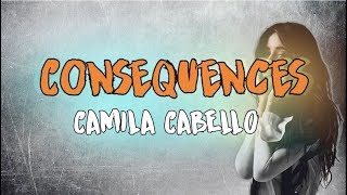 Consequences - Camila Cabello (Letra/Lyrics)