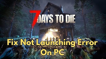 How To Fix 7 Days To Die Not Launching or Won