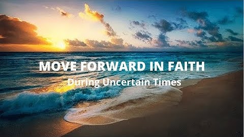 Thumbnail of Moving Forward in Faith During Uncertain Times/Encouraging Bible Verses