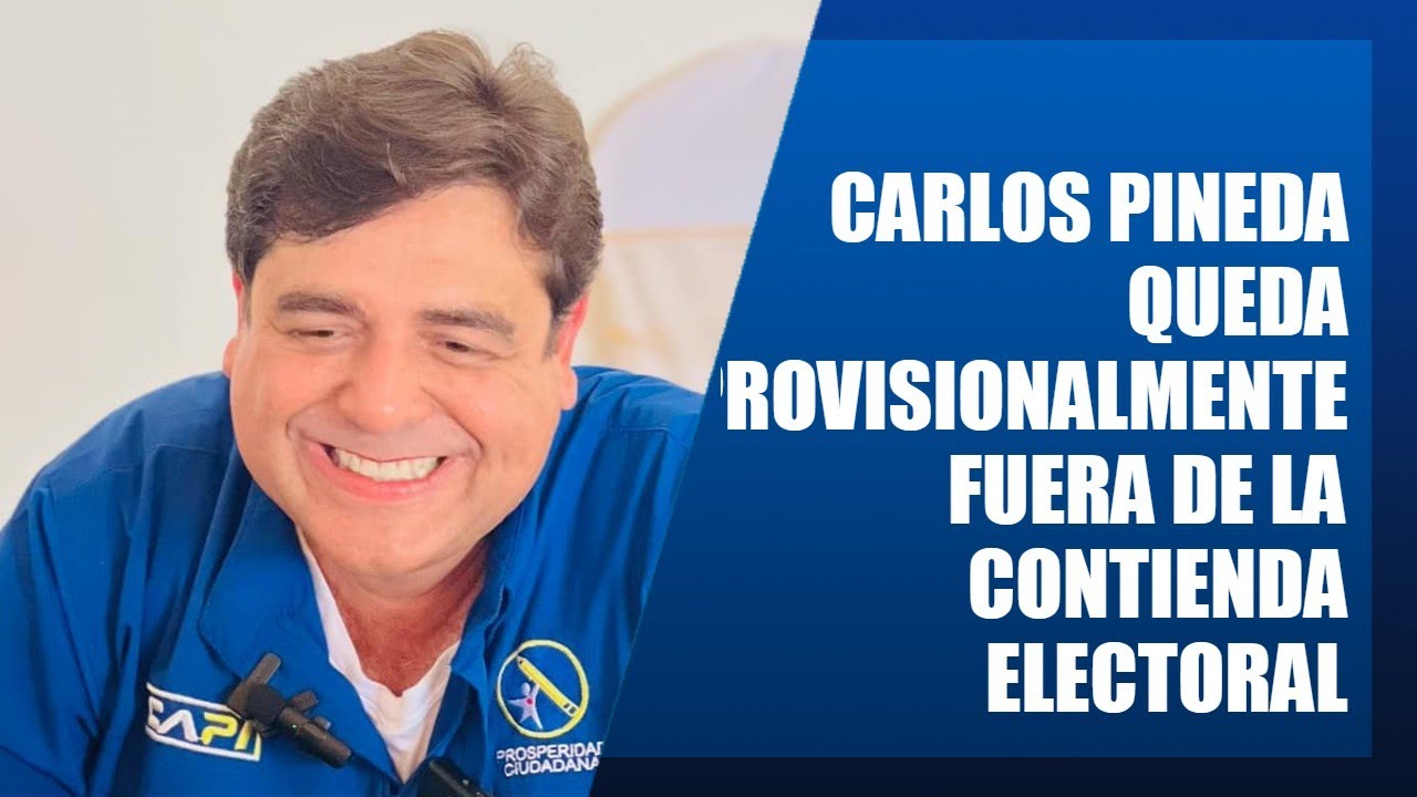 Carlos Pineda Queda Provisionalmente Fuera De La Contienda Electoral 