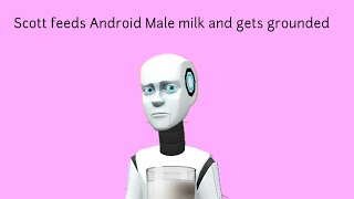 Famous Scott feeds Android Male milk and gets grounded Wealth