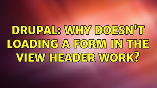 Drupal: Why doesn't loading a form in the view header work? (2 Solutions!!)