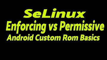 Android SeLinux | Enforcing vs Permissive | Android Custom Rom Basics