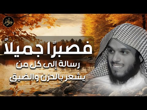 الشيخ ناصر الحميد فصبر ا جميل ا رسالة الصبر مهما شعرت بالضيق و الحزن